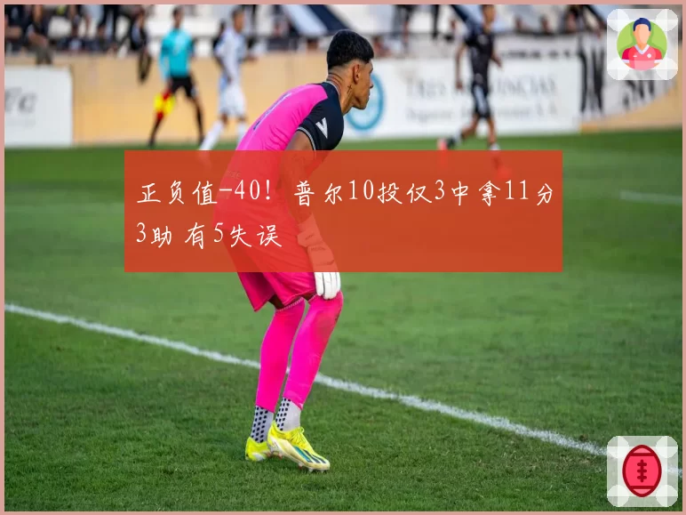 正负值-40!普尔10投仅3中拿11分3助 有5失误