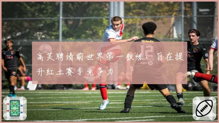 高芙聘请前世界第一教练，旨在提升红土赛季竞争力