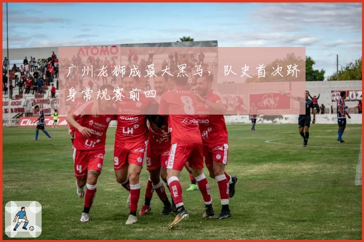 广州龙狮成最大黑马，队史首次跻身常规赛前四
