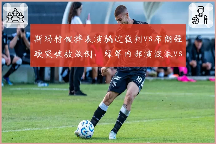 斯玛特假摔表演骗过裁判vs布朗强硬突破被放倒，绿军内部演技派vs实力派