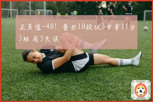 正负值-40!普尔10投仅3中拿11分3助 有5失误