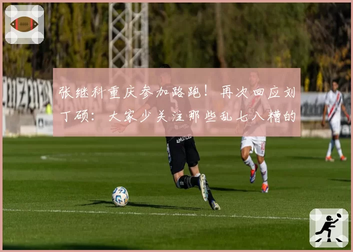 张继科重庆参加路跑!再次回应刘丁硕:大家少关注那些乱七八糟的