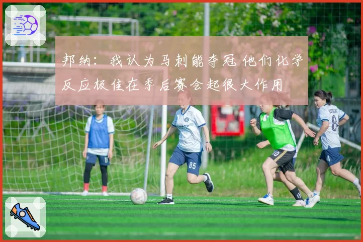 邦纳：我认为马刺能夺冠 他们化学反应极佳在季后赛会起很大作用